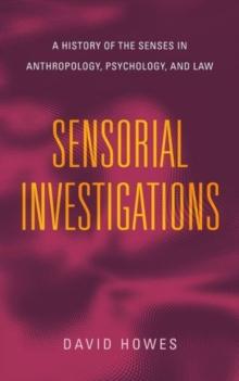 Sensorial Investigations : A History of the Senses in Anthropology, Psychology, and Law