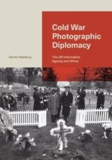 Cold War Photographic Diplomacy : The US Information Agency and Africa