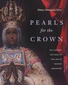 Pearls for the Crown : Art, Nature, and Race in the Age of Spanish Expansion