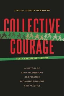 Collective Courage : A History of African American Cooperative Economic Thought and Practice