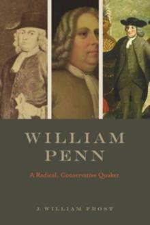 William Penn : A Radical, Conservative Quaker