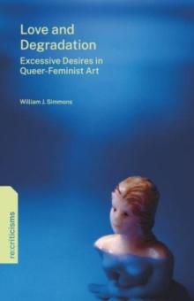 Love and Degradation : Excessive Desires in Queer-Feminist Art