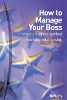 How to Manage Your Boss : developing the perfect working relationship