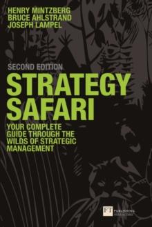 Strategy Safari : The complete guide through the wilds of strategic management