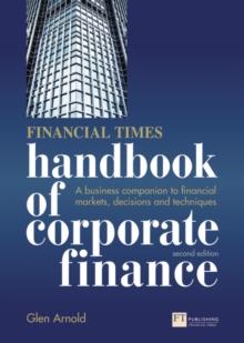 Financial Times Handbook of Corporate Finance, The : A Business Companion to Financial Markets, Decisions and Techniques