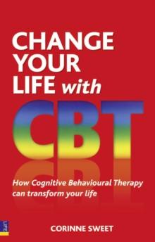 Change Your Life with CBT : How Cognitive Behavioural Therapy Can Transform Your Life