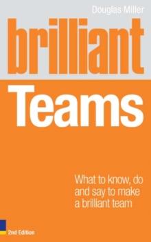 Brilliant Teams : What To Know, Do And Say To Make A Brilliant Team