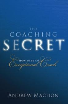 Coaching Secret, The : How To Be An Exceptional Coach