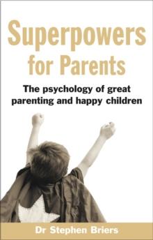 Superpowers for Parents : Superpowers for Parents: The Psychology of Great Parenting and Happy Children