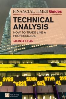 Financial Times Guide to Technical Analysis, The : Ten Steps to Becoming a Professional Trader