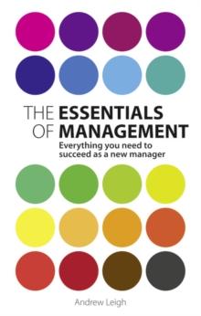 Essentials of Management, The : Everything you need to succeed as a new manager