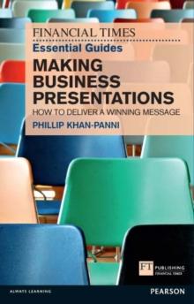 Financial Times Essential Guide to Making Business Presentations, The : How to design and deliver your message with maximum impact