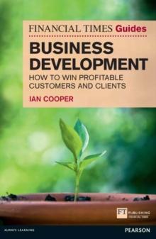 Financial Times Guide to Business Development, The : How To Win Profitable Customers And Clients