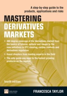 Mastering Derivatives Markets : A Step-by-Step Guide to the Products, Applications and Risks