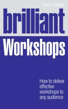 Brilliant Workshops : How To Deliver Effective Workshops To Any Audience