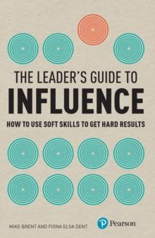 Leader's Guide to Influence, The : How to use soft skills to get hard results