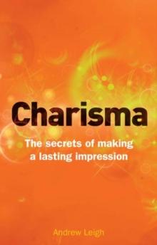 Charisma : The Secrets Of Making A Lasting Impression