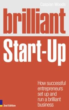 Brilliant Start-Up : How successful entrepreneurs set up and run a brilliant business