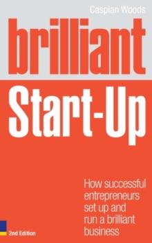 Brilliant Start-Up : How successful entrepreneurs set up and run a brilliant business