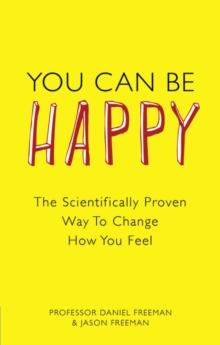 You Can Be Happy : The Scientifically Proven Way to Change How You Feel