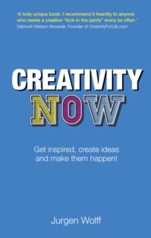 Creativity Now : Get inspired, create ideas and make them happen!