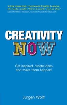 Creativity Now : Get inspired, create ideas and make them happen now!