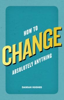 How to Change Absolutely Anything