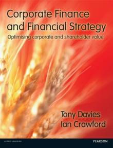 Corporate Finance and Financial Strategy : Optimising Corporate And Shareholder Value