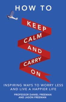 How to Keep Calm and Carry On : Inspiring ways to worry less and live a happier life