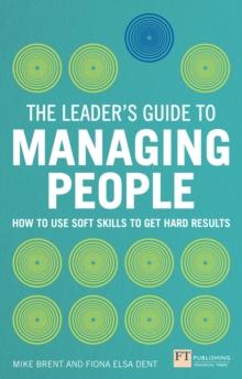 Leader's Guide to Managing People, The : How to Use Soft Skills to Get Hard Results