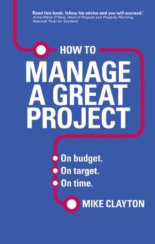 How to Manage a Great Project : On budget. On target. On time.