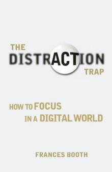 Distraction Trap, The : How to Focus in a Digital World