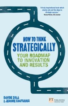 How to Think Strategically : Your Roadmap to Innovation and Results