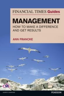 Financial Times Guide to Management, The : How to be a Manager Who Makes a Difference and Gets Results