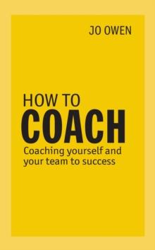 How to Coach : Coaching Yourself and Your Team to Success