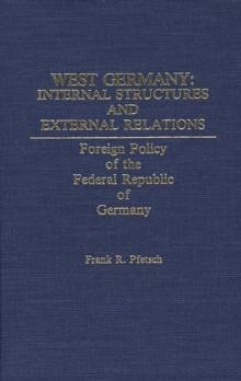 West Germany: Internal Structures and External Relations : Foreign Policy of the Federal Republic of Germany