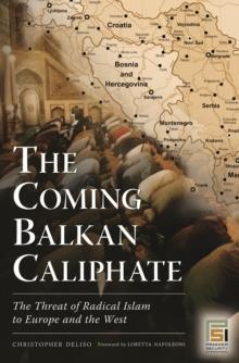 The Coming Balkan Caliphate : The Threat of Radical Islam to Europe and the West