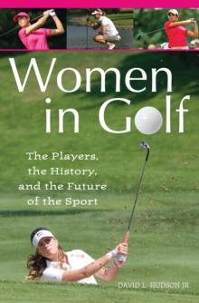 Women in Golf : The Players, the History, and the Future of the Sport