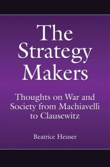 The Strategy Makers : Thoughts on War and Society from Machiavelli to Clausewitz