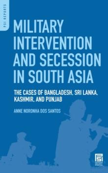 Military Intervention and Secession in South Asia : The Cases of Bangladesh, Sri Lanka, Kashmir, and Punjab