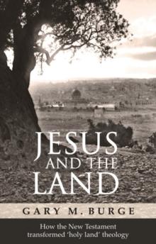 Jesus and the Land : How the New Testament transformed 'holy land' theology