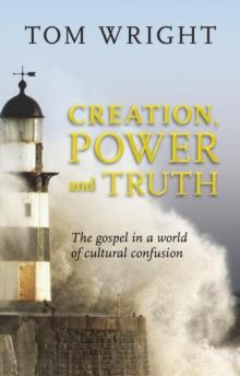 Creation, Power and Truth : The gospel in a world of cultural confusion