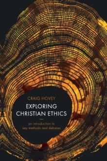 Exploring Christian Ethics : An Introduction To Key Methods And Debates