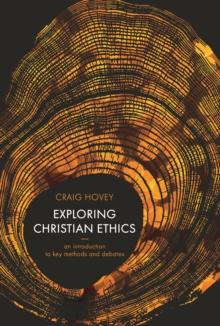 Exploring Christian Ethics : An Introduction to Key Methods and Debates