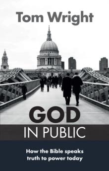 God in Public : How the Bible speaks truth to power today