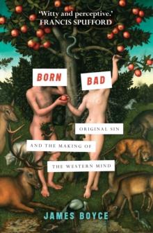 Born Bad : Original sin and the making of the western mind