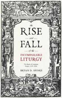 The Rise and Fall of the Incomparable Liturgy : The Book Of Common Prayer, 1559-1906