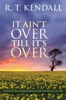 It Ain't Over Till It's Over : Persevere for answered prayers and miracles in your life