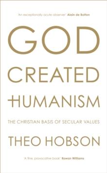 God Created Humanism : The Christian basis of secular values