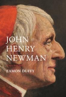 John Henry Newman : A Very Brief History